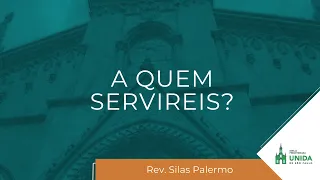 A Quem Servireis? – Rev. Silas Palermo