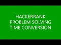 TIME CONVERSION PROBLEM SOLVING HACKERRANK