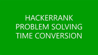 TIME CONVERSION PROBLEM SOLVING HACKERRANK