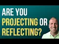There is a DIFFERENCE between REFLECTING and PROJECTING