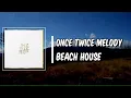 Lyric: ONCE TWICE MELODY by BEACH HOUSE