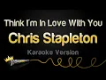 Lagu Chris Stapleton - Think I'm In Love With You (Karaoke Version)