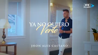 Ya No Quiero Verte - Jhon Alex Castano