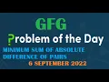 Minimum Sum of Absolute Differences of Pairs GFG Problem Of the Day 6 September 2022