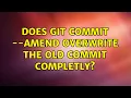 Does git commit -amend overwrite the old commit completly