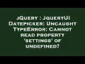 jQuery JqueryUI Datepicker Uncaught TypeError Cannot read property settings of undefined