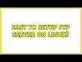 Easy to setup FTP server on Linux 4 Solutions