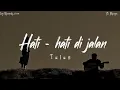 Download Lagu Hati - Hati di jalan - Tulus (Lyrics) ~ Kukira kita asam dan garam, dan kita bertemu di belanga