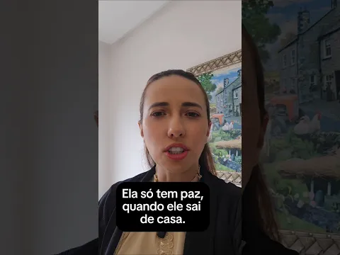 Ela só tem paz quando ele sai de dentro de casa.