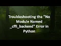 Troubleshooting the No Module Named - cffi