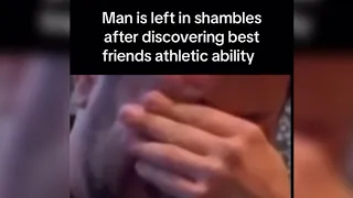 Man left in shambles after discovering best friends athletic abilities