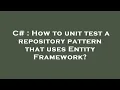 C How to unit test a repository pattern that uses Entity Framework