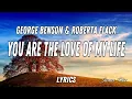 Download Lagu You Are The Love Of My Life - George Benson \u0026 Roberta Flack (Lyrics)