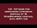C Options for embedding Chromium instead of IE WebBrowser control with