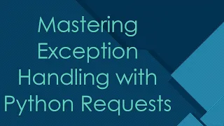 Mastering Exception Handling with Python Requests