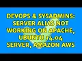 DevOps SysAdmins Server alias not working on apache ubuntu 14 04 server Amazon AWS