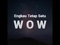 Lagu WOW - Engkau Tetap Satu (JOOX)
