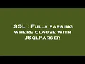 SQL Fully parsing where clause with JSqlParser