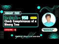 Check Completeness of a Binary Tree Leetcode 958 Approach Code with explanation
