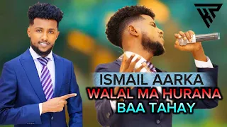 ISMAIL AARKA 2025 WALAL MA HURANA BAA TAHAY HEES CUSUB 