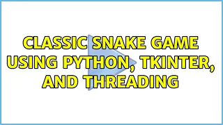 Classic Snake game using Python Tkinter and threading 2 Solutions