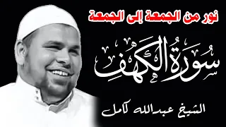 سورة الكهف نور من الجمعة الى الجمعة اسمعها بقلب خاشع ورددها مع الشيخ عبدالله كامل 