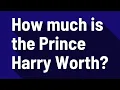 How much is the Prince Harry Worth