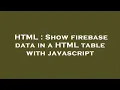 HTML Show firebase data in a HTML table with javascript