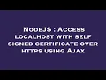 NodeJS Access localhost with self signed certificate over https using Ajax