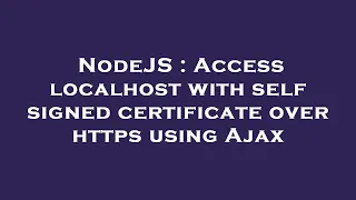 NodeJS Access localhost with self signed certificate over https using Ajax