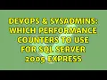 DevOps SysAdmins Which Performance Counters to use for SQL Server 2005 Express 2 Solutions