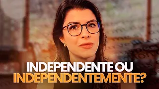 Quando utilizar "independente" e "independentemente"