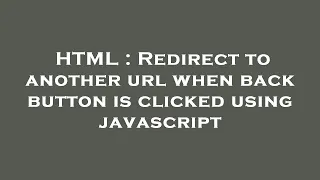 HTML Redirect to another url when back button is clicked using javascript