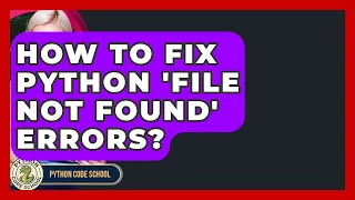How To Fix Python File Not Found Errors - Python Code School