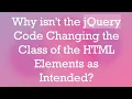Why isn t the jQuery Code Changing the Class of the HTML Elements as Intended