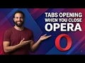 How To Fix Tabs Automatically Opening When You Close Opera Browser Step By Step Guide