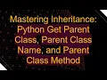 Mastering Inheritance Python Get Parent Class Parent Class Name and Parent Class Method