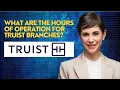 What are the hours of operation for Truist branches