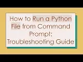 How to Run a Python File from Command Prompt Troubleshooting Guide
