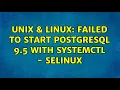 Unix Linux Failed to start PostgreSQL 9 5 with systemctl - SELinux