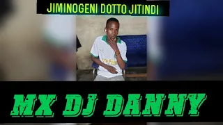 JIMINOGENI DOTTO MXJITINDI DJ DANNY No 0710765060 