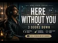 Here Without You - 3 Doors Down | Emotional Soft Rock Cover
