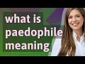Paedophile meaning of Paedophile