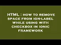 HTML how to remove space from ion-label while using with checkbox in ionic framework