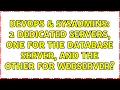 DevOps SysAdmins 2 dedicated servers one for the database server and the other for webserver