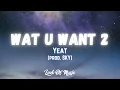 Yeat - Wat U Want 2 (prod. SKY) (Lyrics) | sk sk sky