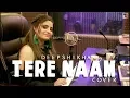 Lagu Tere Naam { New style } Female Cover   Deepshikha   Salman Khan   Tere Naam