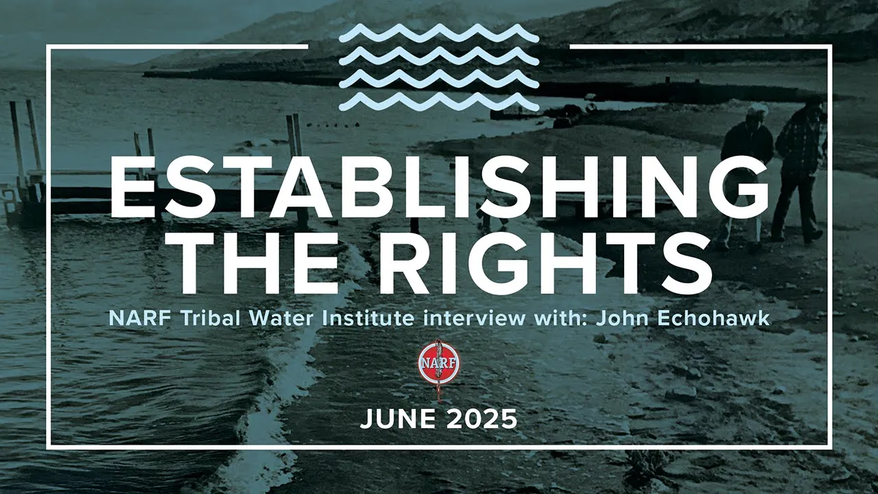 Establishing the Rights: NARF's history and commitment to defending Tribal Nation Water Rights