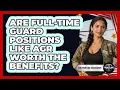 Are Full-time Guard Positions Like AGR Worth The Benefits - The Frontline Guardians