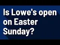 Is Lowe s open on Easter Sunday
